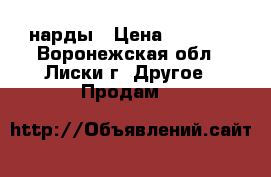 нарды › Цена ­ 5 000 - Воронежская обл., Лиски г. Другое » Продам   